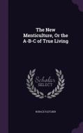 The New Menticulture, Or The A-b-c Of True Living di Horace Fletcher edito da Palala Press
