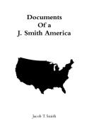 Documents Of a J. Smith America di Jacob T Smith edito da Lulu.com