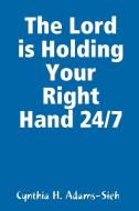 The Lord is Holding Your Right Hand 24/7 di Cynthia H. Adams-Sieh edito da Lulu.com