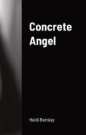 Concrete Angel di Heidi Benslay edito da Lulu.com