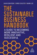 The Sustainable Business Handbook: A Guide to Becoming More Innovative, Resilient and Successful di David Grayson, Chris Coulter, Mark Lee edito da KOGAN PAGE