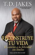 Reconstruye Tu Vida (Reposition Yourself): El Camino a la Felicidad Sin Límites di T. D. Jakes edito da Atria Books