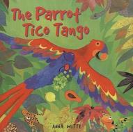 The Parrot Tico Tango di Anna Witte edito da Turtleback Books