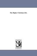 The Higher Christian Life. di William Edwin Boardman edito da UNIV OF MICHIGAN PR