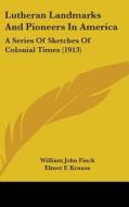 Lutheran Landmarks and Pioneers in America: A Series of Sketches of Colonial Times (1913) di William John Finck edito da Kessinger Publishing
