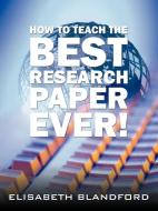 How to Teach the Best Research Paper Ever!: Teacher's Manual di Elisabeth Blandford edito da AUTHORHOUSE