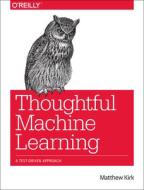 Thoughtful Machine Learning: A Test-Driven Approach di Matthew Kirk edito da OREILLY MEDIA
