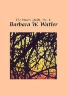 The Studio Quilt, No. 4: Barbara W. Watler di Sandra Sider edito da Createspace