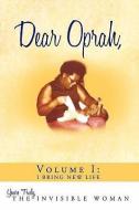Dear Oprah, Volume I: I Bring New Life di The Invisible Woman Yours Truly edito da AUTHORHOUSE