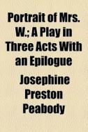 Portrait Of Mrs. W. di Josephine Preston Peabody edito da General Books Llc