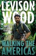 Walking the Americas di Levison Wood edito da Hodder & Stoughton General Division