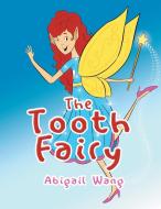 The Tooth Fairy di Abigail Wang edito da Xlibris