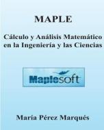 Maple. Calculo y Analisis Matematico En La Ingenieria y Las Ciencias di Maria Perez Marques edito da Createspace
