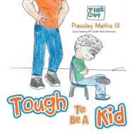 Tough to Be a Kid di Pressley Mathis III edito da LifeRich Publishing