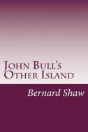 John Bull's Other Island di Bernard Shaw edito da Createspace