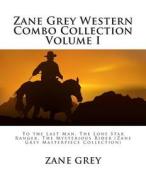 Zane Grey Western Combo Collection Volume I: To the Last Man, the Lone Star Ranger, the Mysterious Rider (Zane Grey Masterpiece Collection) di Zane Grey edito da Createspace