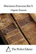 Historiarum Francorum Libri X di Gregorius Turonensis edito da Createspace