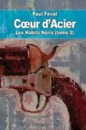 C Ur D'Acier: Les Habits Noirs (Tome 2) di Paul Feval edito da Createspace