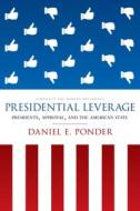 Presidential Leverage: Presidents, Approval, and the American State di Daniel E. Ponder edito da STANFORD UNIV PR