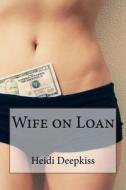 Wife on Loan di Heidi Deepkiss edito da Createspace