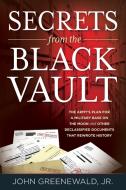 Secrets from the Black Vault: The Army's Plan for a Military Base on the Moon and Other Declassified Documents That Rewr di Jr. John Greenewald edito da ROWMAN & LITTLEFIELD