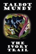 The Ivory Trail di Talbot Mundy edito da Wildside Press