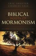 The Biblical Roots of Mormonism di Eric Shuster, Charles Sale edito da CEDAR FORT INC