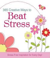 365 Creative Ways to Beat Stress di Janice Hanna edito da Barbour Publishing