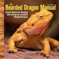 Bearded Dragon Manual, 3rd Edition: Expert Advice for Keeping and Caring for a Healthy Bearded Dragon di Philippe De Vosjoil edito da COMPANIONHOUSE BOOKS