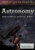 Astronomy: Understanding Celestial Bodies edito da Rosen Education Service