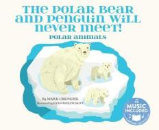 The Polar Bear and Penguin Will Never Meet!: Polar Animals di Mark Oblinger edito da CANTATA LEARNING