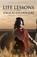 Life Lessons From Biblical Encounters di Abigael Akintola edito da Christian Faith Publishing, Inc