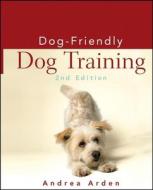 Dog-Friendly Dog Training di Andrea Arden edito da Howell Book House