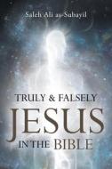 Truly and Falsely Jesus in the Bible di Saleh Ali as-Subayil edito da Newman Springs Publishing, Inc.