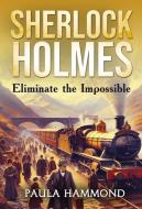 Sherlock Holmes - Eliminate The Impossible di Paula Hammond edito da MX Publishing