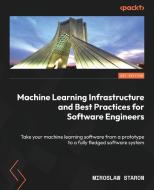 Machine Learning Infrastructure and Best Practices for Software Engineers di Miroslaw Staron edito da Packt Publishing