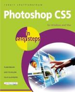 Photoshop CS5 in Easy Steps di Robert Shufflebotham edito da IN EASY STEPS LTD