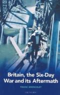 Britain, the Six-Day War and Its Aftermath di Frank Brenchley edito da PAPERBACKSHOP UK IMPORT
