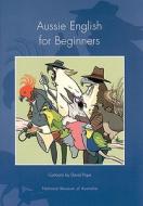 Aussie English for Beginners di David Pope edito da National Museum of Australia Press