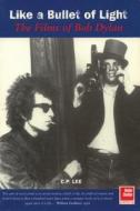 Like a Bullet of Light: The Films of Bob Dylan di C. P. Lee edito da Helter Skelter Publishing