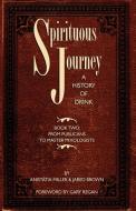 Spirituous Journey: A History of Drink, Book Two di Jared Mcdaniel Brown, Anistatia Renard Miller edito da JARED BROWN