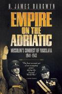 Empire on the Adriatic: Mussolini's Conquest of the Balkans, 1941-1943 di H. James Burgwyn edito da ENIGMA BOOKS