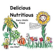 Delicious Nutritious Every Child's Friend di Elizabeth Elliott edito da RED CAMEL PR