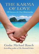 The Karma of Love: 100 Answers for Your Relationship, from the Ancient Wisdom of Tibet di Geshe Michael Roach edito da DIAMOND CUTTER PR