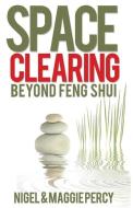 Space Clearing: Beyond Feng Shui di Maggie Percy, Nigel Percy edito da LIGHTNING SOURCE INC