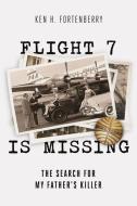 Flight 7 Is Missing: The Search for My Father's Killer di Ken H. Fortenberry edito da FAYETTEVILLE MAFIA PR