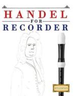 Handel for Recorder: 10 Easy Themes for Recorder Beginner Book di Easy Classical Masterworks edito da Createspace Independent Publishing Platform