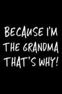 Because I'm the Grandma That's Why!: Funny Appreciation Gifts for Grandmas, 6 X 9 Lined Journal, White Elephant Gifts Under 10 di Dartan Creations edito da Createspace Independent Publishing Platform