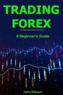 Trading Forex: A Beginner's Guide di John Gibson edito da Createspace Independent Publishing Platform