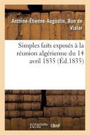 Simples Faits Exposes A La Reunion Algerienne Du 14 Avril 1835 di DE VIALAR-A-E-A edito da Hachette Livre - BNF